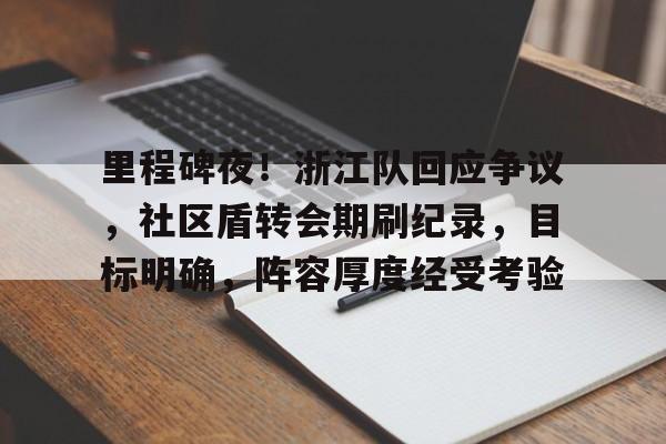 九游体育app-里程碑夜！浙江队回应争议，社区盾转会期刷纪录，目标明确，阵容厚度经受考验的简单介绍-九游体育app